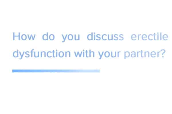 How do you discuss erectile dysfunction with your partner?