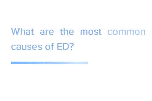 What are the most common causes of ED?