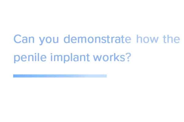Can you demonstrate how the penile implant works?