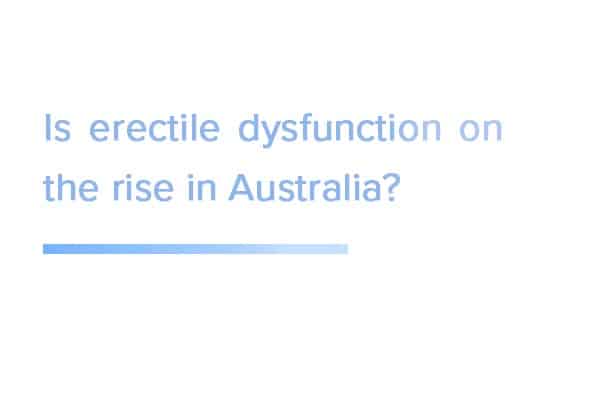 Is erectile dysfunction on the rise in Australia