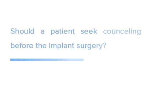Should a patient seek counceling before the implant surgery?