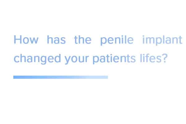 How has the penile implant changed your patients lifes?