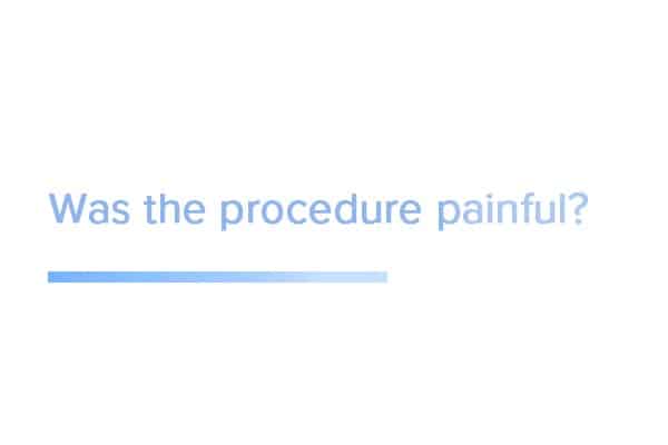 Was the procedure painful?