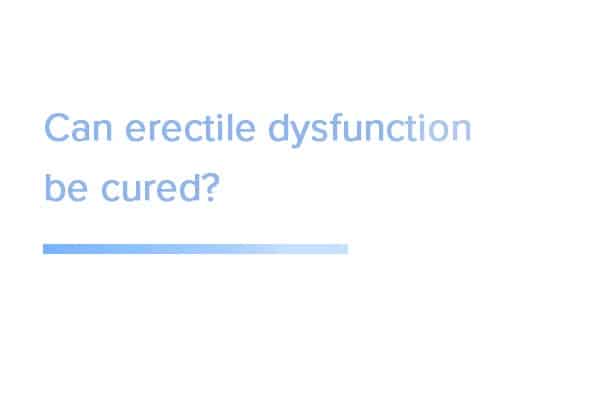 Can erectile dysfunction be cured